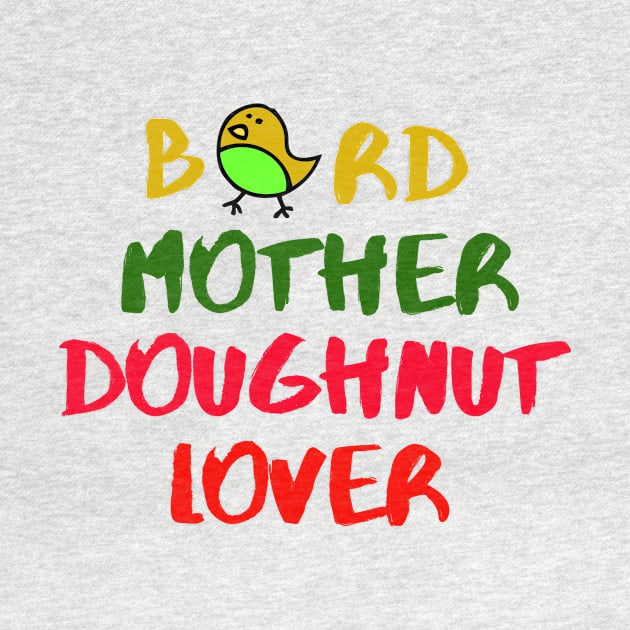 Bird Mother Doughnut Lover Foodie Animals Dog Cat Pets Sarcastic Funny Meme Cute Gift Happy Fun Introvert Awkward Geek Hipster Silly Inspirational Motivational Birthday Present by EpsilonEridani